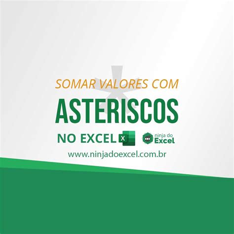 Somar Valores Asteriscos No Excel Ninja Do Excel