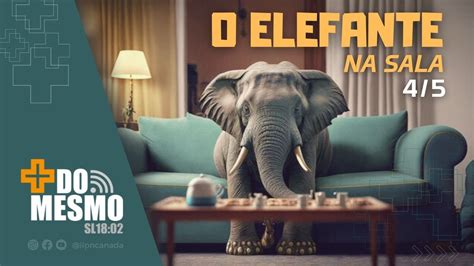 O Elefante Na Sala Pt Mais Do Mesmo Ilpncanada Youtube