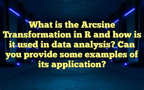 What Is The Arcsine Transformation In R And How Is It Used In Data Analysis? Can You Provide ...