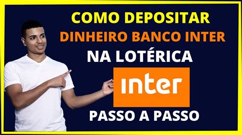 Como Depositar Dinheiro No Banco Inter Na Lot Rica Passo A Passo