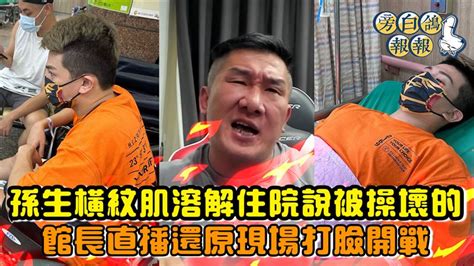 影／孫生橫紋肌溶解住院說被操壞的 館長直播還原現場打臉開戰 娛樂星聞