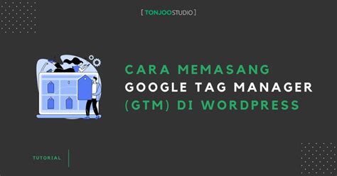 Cara Memasang Google Tag Manager Di WordPress Untuk Pemula Tonjoo Studio