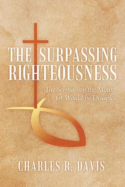 The Surpassing Righteousness The Sermon On The Mount For Would Be