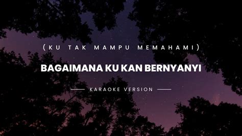 Bagaimana Ku Kan Bernyanyi Ku Tak Mampu Memahami Karaoke Version