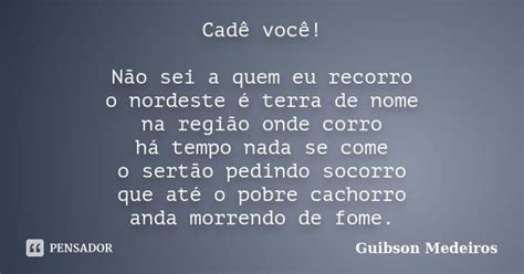 Cadê Você Não Sei A Quem Eu Recorro Guibson Medeiros Pensador