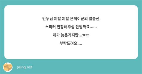 만두님 제발 제발 욘케이군의 말풍선 스티커 연장해주심 안될까요 제가 늦은거지만ㅠㅠ Peing 質問箱