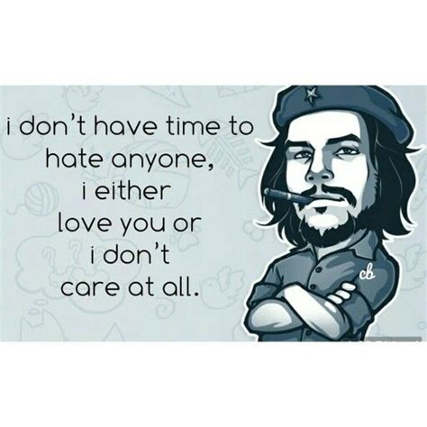 I Don T Have Time To Hate Anyone Either Love You Or I Dint Even Care