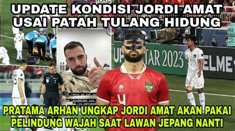 UPDATE KONDISI JORDI AMAT USAI PATAH TULANG HIDUNG PRATAMA ARHAN