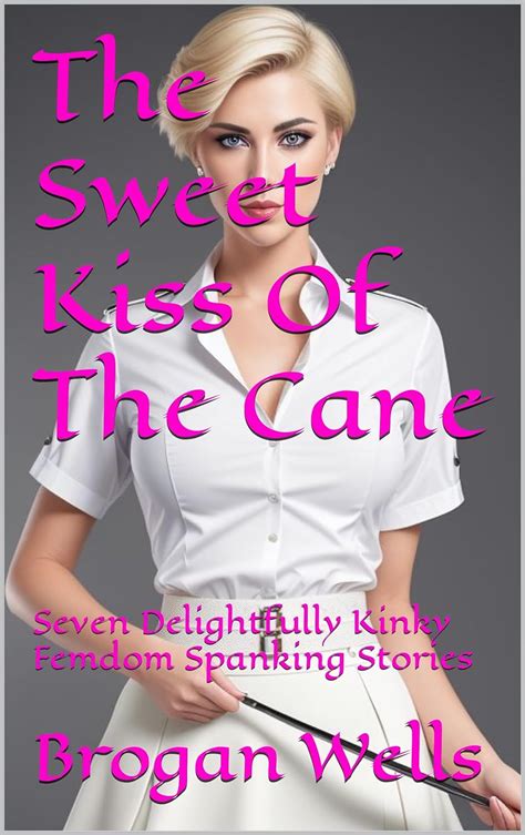 The Sweet Kiss Of The Cane Seven Delightfully Kinky Femdom Spanking