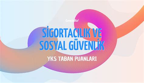 Sigortacılık ve Sosyal Güvenlik Taban Puanları 2024 GencizBiz