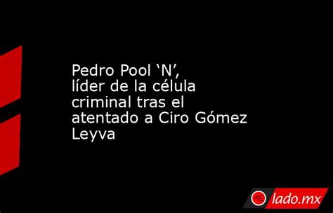 Pedro Pool ‘n Líder De La Célula Criminal Tras El Atentado A Ciro