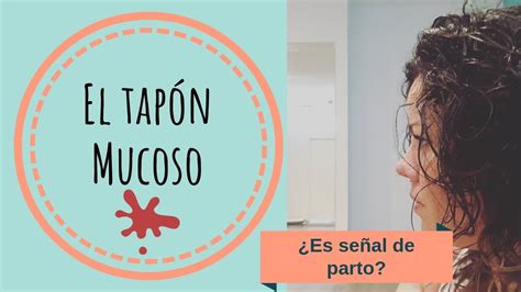 El Tap N Mucoso Qu Es C Mo Es Es Se Al De Parto Youtube