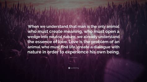 Ernest Becker Quote: “When we understand that man is the only animal