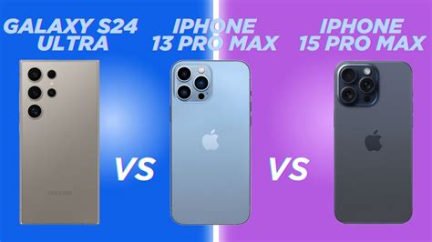 Galaxy S24 Ultra Vs Iphone 13 Pro Max Vs Iphone 15 Pro Max Compare