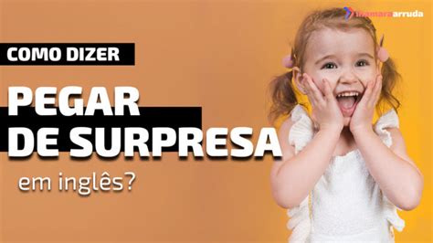 Como Dizer Pegar de Surpresa em inglês Inamara Arruda