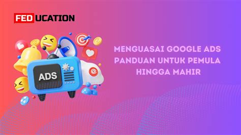 Menguasai Google Ads Panduan Untuk Pemula Hingga Mahir Feducation