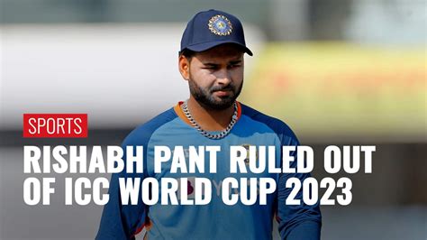 Watch Rishabh Pant Ruled Out Of Icc World Cup 2023 Zee News