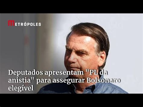 Deputados Apresentam Pl Da Anistia Para Assegurar Bolsonaro Eleg Vel