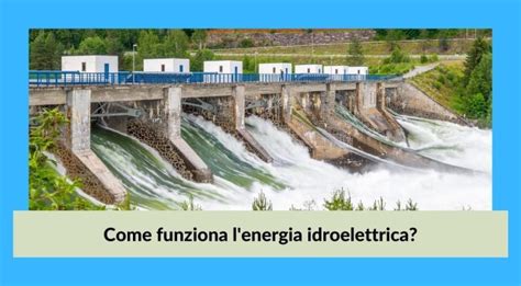 Come Funziona L Energia Idroelettrica