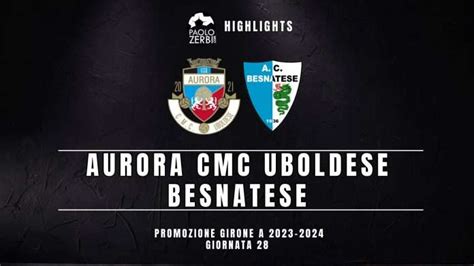 Aurora Cmc Uboldese Besnatese Gli Highlights Video Paolozerbi