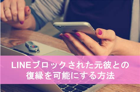 Lineブロックされた元彼との復縁を可能にする5つのこと 復縁サプリ