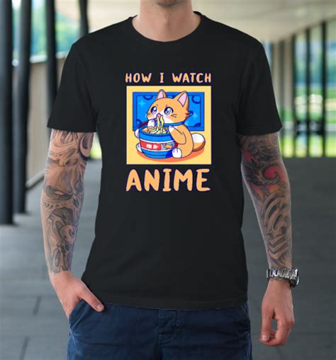 How I Watch Anime Cat Ramen Funny Kawaii Cute Merch T-Shirt | Tee For ...