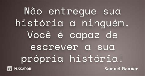 Não Entregue Sua História A Ninguém Samuel Ranner Pensador