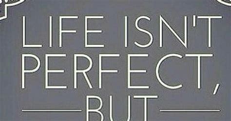 Life Isnt Perfect Quote