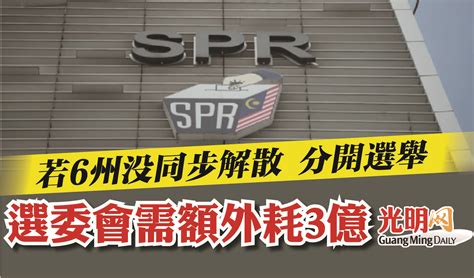 若6州沒同步解散 分開選舉 選委會需額外耗3億 國內 2022年第15屆全國大選 2022 10 12 光明日报