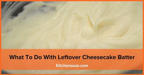 What To Do With Leftover Cheesecake Batter