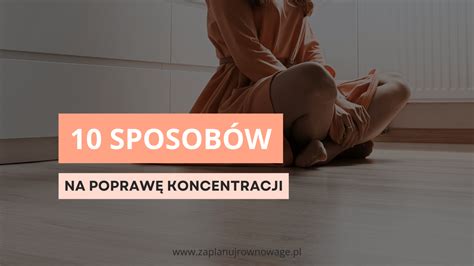 Jak Się Skupić 10 Skutecznych Sposobów Na Poprawę Koncentracji Zaplanuj Równowagę