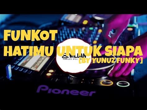 FUNKOT HATIMU UNTUK SIAPA BY YUNUZ FUNKY YouTube