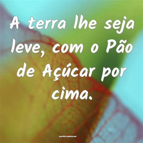Que A Terra Lhe Seja Leve - A terra lhe seja leve, com o Pão de Açúcar por cima.