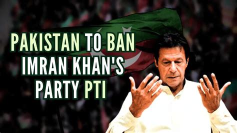 Pakistan Announces Move To Ban Imran Khans Pti Party