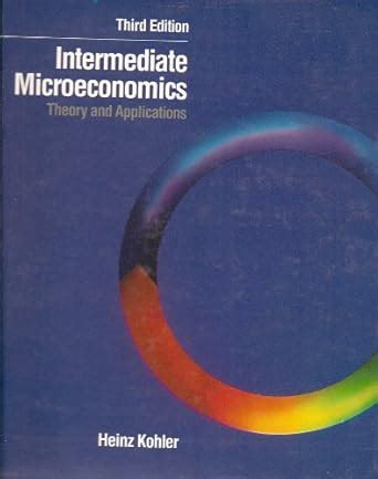 Intermediate Microeconomics Theory And Applications Kohler Heinz