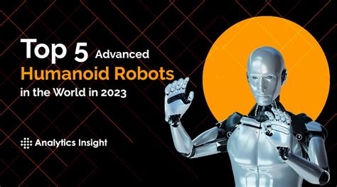 Top 5 Advanced Humanoid Robots in the World in 2023