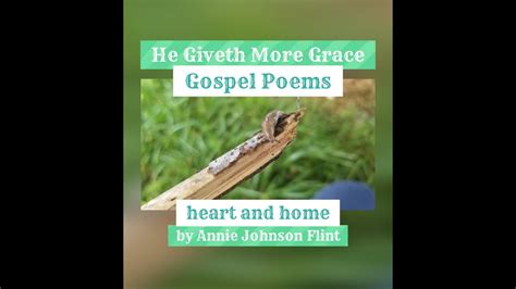 He Giveth More Grace By Annie Johnson Flint Heart And Home Gospel Poem Youtube