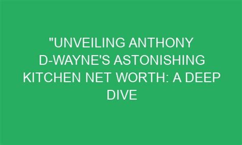 Unveiling Anthony D Wayne S Astonishing Kitchen Net Worth A Deep Dive