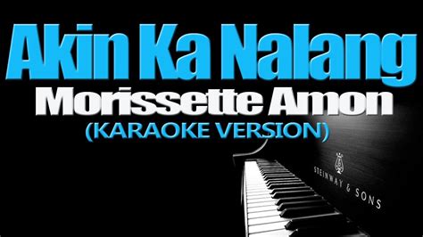 Akin Ka Nalang Morissette Amon Karaoke Version Youtube