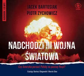 Jacek Bartosiak Piotr Zychowicz Nadchodzi III wojna światowa