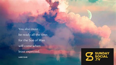 You Also Must Be Ready All The Time For The Son Of Man Will Come When