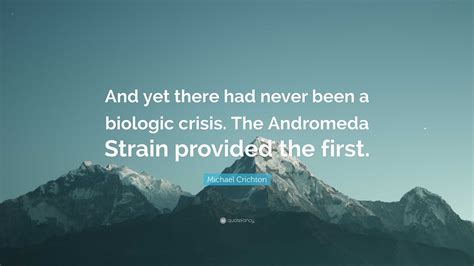 Michael Crichton Quote And Yet There Had Never Been A Biologic Crisis