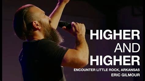 Higher And Higher Spontaneous Worship Encounter Little Rock And Eric Gilmour Youtube