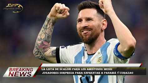 La Lista De Scaloni Para Los Amistosos Messi Jugadores Sorpresa Para