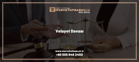 Velayet Davası Nedir Velayet Davası Nasıl Açılır Şartları Nelerdir