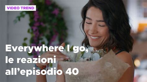 Everywhere I Go Il Riassunto E Le Reazioni Alla Puntata 40