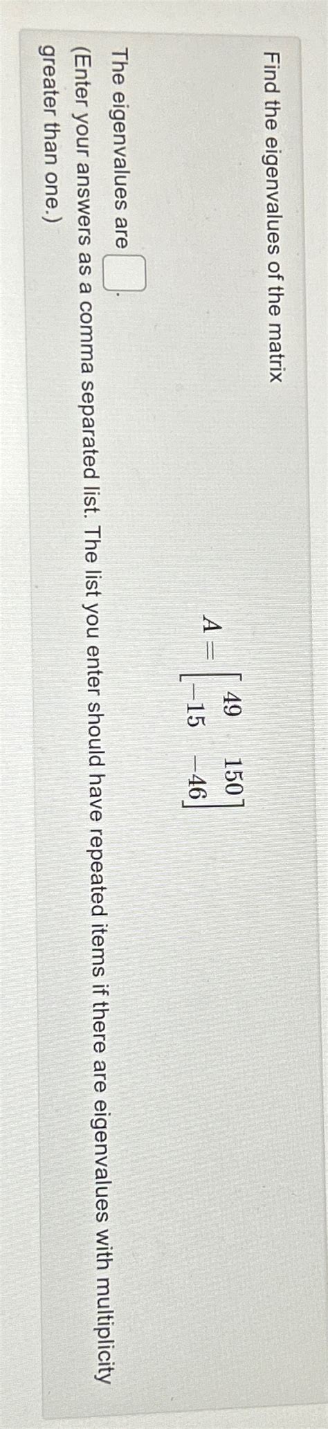 Solved Find The Eigenvalues Of The MatrixA 49150 15 46 The Chegg