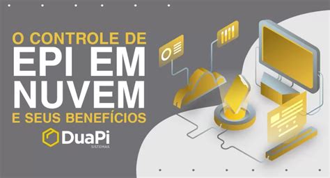 O controle de EPI em nuvem e seus benefícios DuaPi Epi