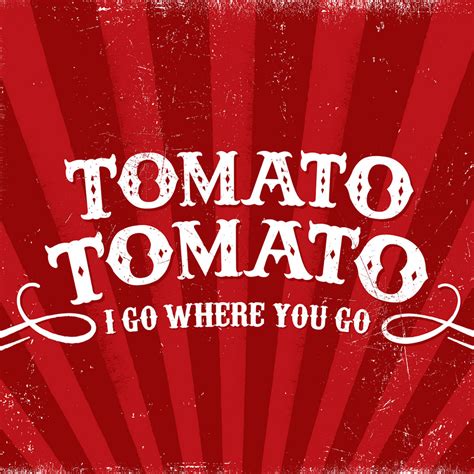 I Go Where You Go | Tomato/Tomato | TomatoTomato