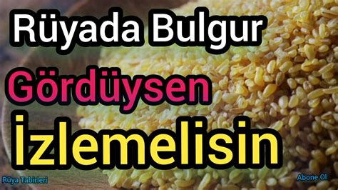 Rüyada Bulgur Görmek ne anlama gelir Rüya tabirleri yorumları YouTube